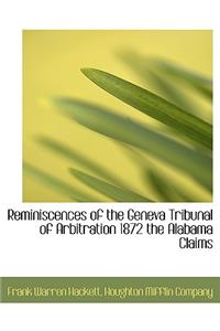 Reminiscences of the Geneva Tribunal of Arbitration 1872 the Alabama Claims