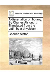 A Dissertation on Botany. by Charles Alston, ... Translated from the Latin by a Physician.