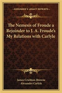 Nemesis of Froude a Rejoinder to J. A. Froude's My Relations with Carlyle