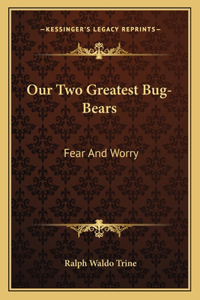 Our Two Greatest Bug-Bears