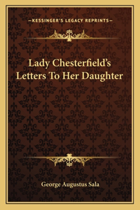 Lady Chesterfield's Letters To Her Daughter