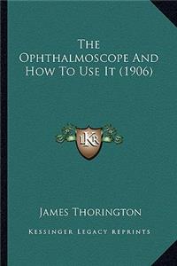 The Ophthalmoscope and How to Use It (1906)