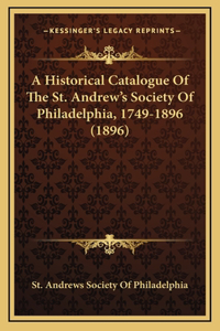 A Historical Catalogue of the St. Andrew's Society of Philadelphia, 1749-1896 (1896)