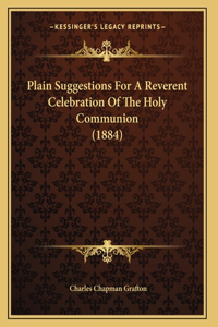 Plain Suggestions For A Reverent Celebration Of The Holy Communion (1884)