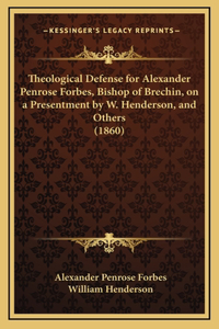 Theological Defense for Alexander Penrose Forbes, Bishop of Brechin, on a Presentment by W. Henderson, and Others (1860)