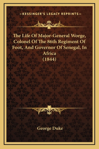 The Life Of Major-General Worge, Colonel Of The 86th Regiment Of Foot, And Governor Of Senegal, In Africa (1844)