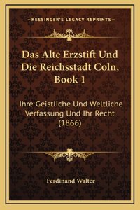 Das Alte Erzstift Und Die Reichsstadt Coln, Book 1