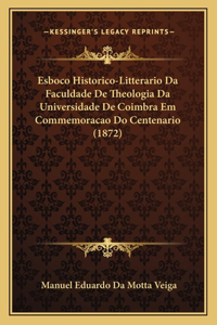 Esboco Historico-Litterario Da Faculdade De Theologia Da Universidade De Coimbra Em Commemoracao Do Centenario (1872)