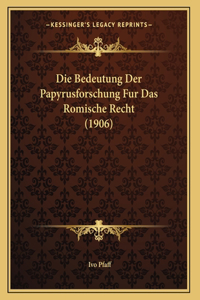 Die Bedeutung Der Papyrusforschung Fur Das Romische Recht (1906)