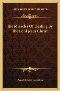 The Miracles Of Healing By The Lord Jesus Christ