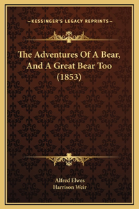 The Adventures Of A Bear, And A Great Bear Too (1853)