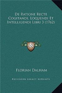De Ratione Recte Cogitandi, Loquendi Et Intelligendi Libri 3 (1762)
