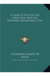 Le Parti Le Plus Gai, Ou A Bon Chat, Bon Rat, Proverbe Dramatique (1796)