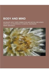 Body and Mind; An Inquiry Into Their Connection and Mutual Influence, Especially in Reference to Mental Disorders