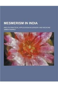 Mesmerism in India; And Its Practical Application in Surgery and Medicine
