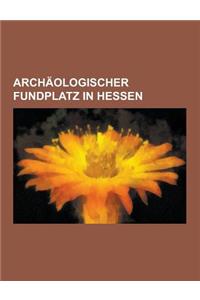 Archaologischer Fundplatz in Hessen: Obergermanisch-Raetischer Limes, Russelsheim, Kastell Hesselbach, Kastell Saalburg, Nida, Romische Villa Haselbur