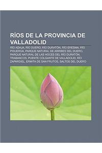 Rios de La Provincia de Valladolid: Rio Adaja, Rio Duero, Rio Duraton, Rio Eresma, Rio Pisuerga, Parque Natural de Arribes del Duero