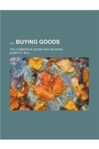 Buying Goods; The Commercial Buyer and His Work