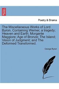 The Miscellaneous Works of Lord Byron. Containing Werner, a tragedy; Heaven and Earth; Morgante Maggiore; Age of Bronze; The Island; Vision of Judgment; and The Deformed Transformed.