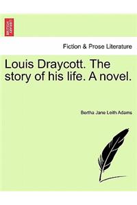 Louis Draycott. the Story of His Life. a Novel.