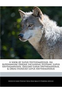 A Look at Lupus Erythematosus, an Autoimmune Disease Including Systemic Lupus Erythematosus, Discoid Lupus Erythematosus, & Drug-Induced Lupus Erythematosus