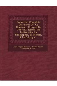 Collection Complete Des Uvres de J.J. Rousseau, Citoyen de Geneve..