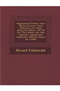 Biographical Preface. Omar Khayy�m's Grave. Omar Khayy�m's Life. Omar Khayy�m's Rub�iy�t. Life Of J�m�. J�m�'s Sal�m�n And Abs�l. Appendix. Agamemnon. Euphranor. Polonius.