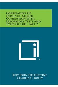 Correlation of Domestic Stoker Combustion with Laboratory Tests and Types of Fuel, Part 2