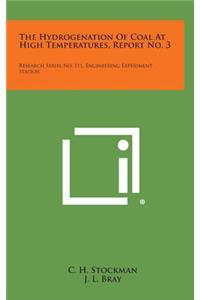 The Hydrogenation of Coal at High Temperatures, Report No. 3