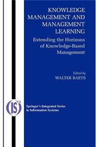 Knowledge Management and Management Learning: : Extending the Horizons of Knowledge-Based Management