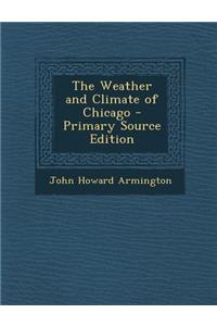 The Weather and Climate of Chicago - Primary Source Edition