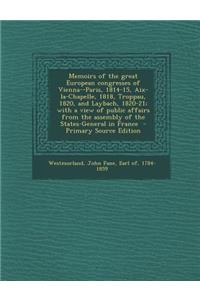 Memoirs of the Great European Congresses of Vienna--Paris, 1814-15, AIX-La-Chapelle, 1818, Troppau, 1820, and Laybach, 1820-21; With a View of Public Affairs from the Assembly of the States-General in France
