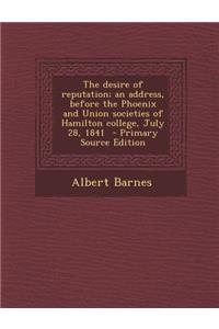 Desire of Reputation; An Address, Before the Phoenix and Union Societies of Hamilton College, July 28, 1841