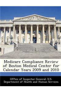 Medicare Compliance Review of Boston Medical Center for Calendar Years 2009 and 2010
