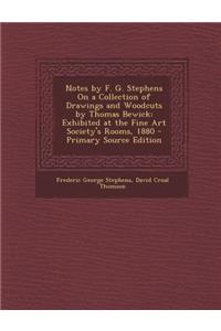 Notes by F. G. Stephens on a Collection of Drawings and Woodcuts by Thomas Bewick: Exhibited at the Fine Art Society's Rooms, 1880