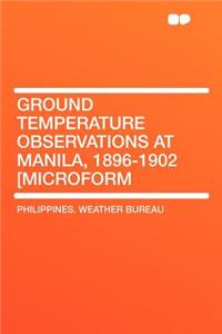 Ground Temperature Observations at Manila, 1896-1902 [microform