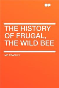 The History of Frugal, the Wild Bee