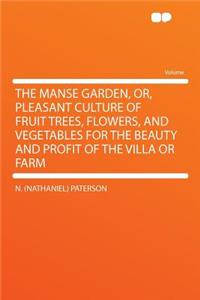 The Manse Garden, Or, Pleasant Culture of Fruit Trees, Flowers, and Vegetables for the Beauty and Profit of the Villa or Farm