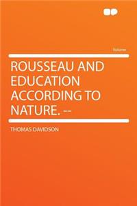 Rousseau and Education According to Nature. --