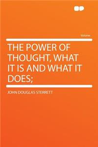 The Power of Thought, What It Is and What It Does;