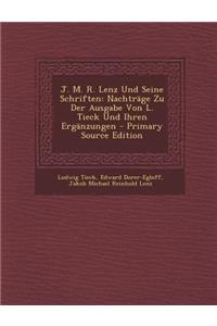 J. M. R. Lenz Und Seine Schriften: Nachtrage Zu Der Ausgabe Von L. Tieck Und Ihren Erganzungen - Primary Source Edition