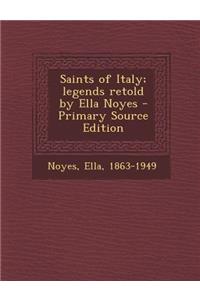 Saints of Italy; Legends Retold by Ella Noyes - Primary Source Edition