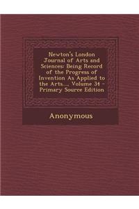 Newton's London Journal of Arts and Sciences: Being Record of the Progress of Invention as Applied to the Arts..., Volume 34 - Primary Source Edition