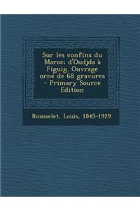 Sur les confins du Maroc; d'Oudjda à Figuig. Ouvrage orné de 68 gravures