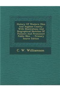 History of Western Ohio and Auglaize County: With Illustrations and Biographical Sketches of Pioneers and Prominent Public Men...