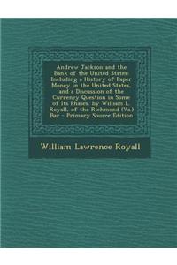 Andrew Jackson and the Bank of the United States: Including a History of Paper Money in the United States, and a Discussion of the Currency Question i