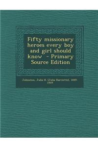 Fifty Missionary Heroes Every Boy and Girl Should Know
