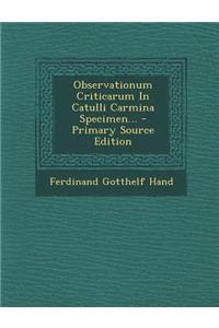Observationum Criticarum in Catulli Carmina Specimen... - Primary Source Edition