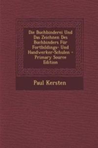 Die Buchbinderei Und Das Zeichnen Des Buchbinders Fur Fortbildings- Und Handwerker-Schulen - Primary Source Edition
