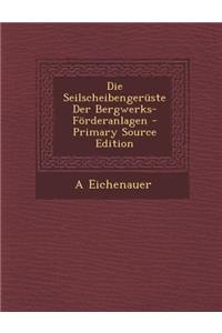 Die Seilscheibengeruste Der Bergwerks-Forderanlagen - Primary Source Edition